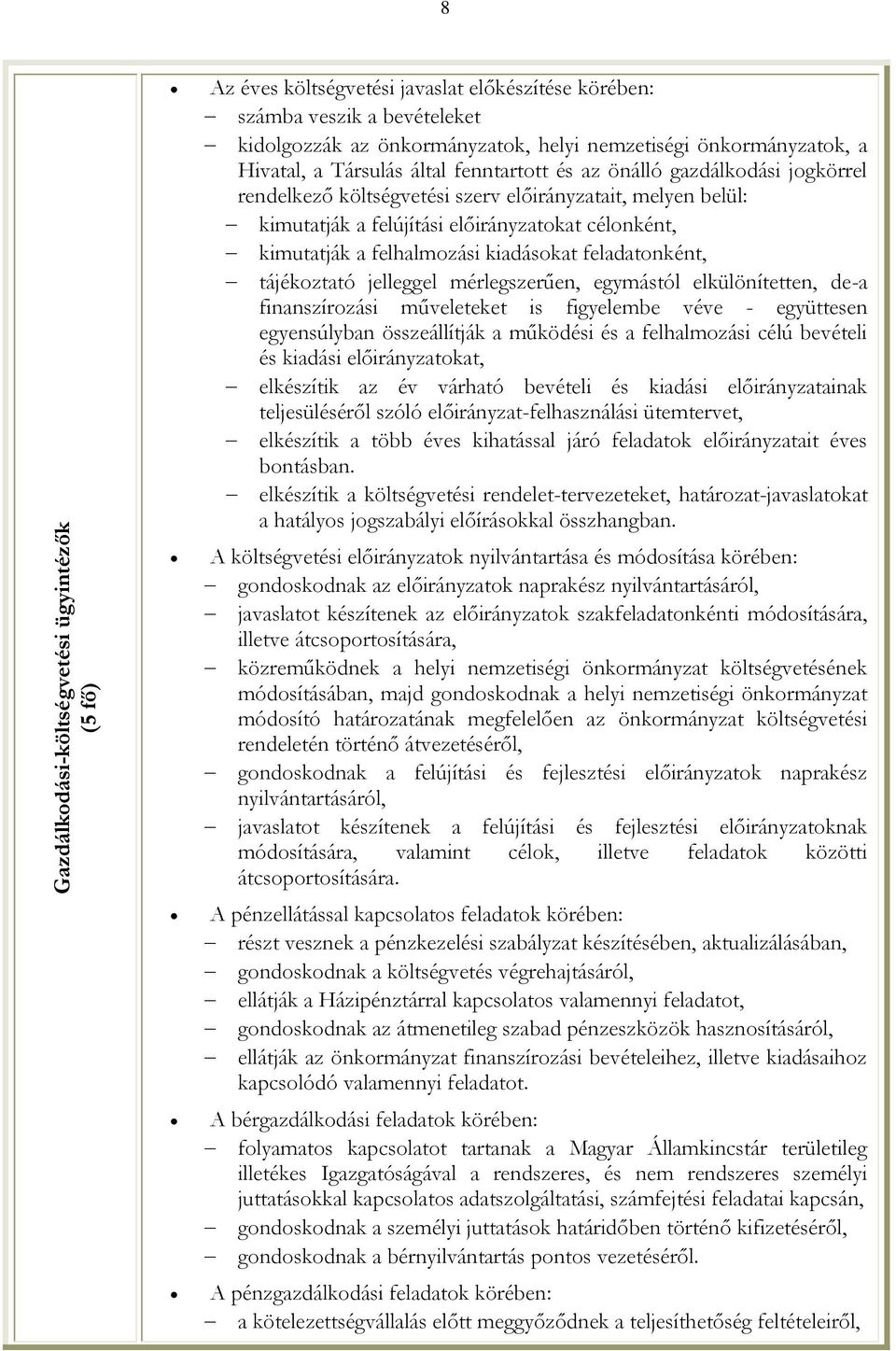 felhalmozási kiadásokat feladatonként, tájékoztató jelleggel mérlegszerűen, egymástól elkülönítetten, de-a finanszírozási műveleteket is figyelembe véve - együttesen egyensúlyban összeállítják a