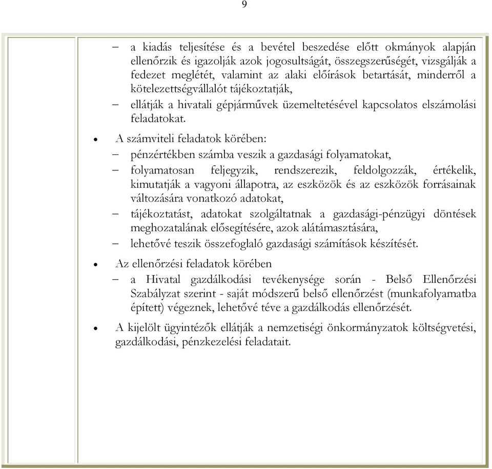 A számviteli feladatok körében: pénzértékben számba veszik a gazdasági folyamatokat, folyamatosan feljegyzik, rendszerezik, feldolgozzák, értékelik, kimutatják a vagyoni állapotra, az eszközök és az