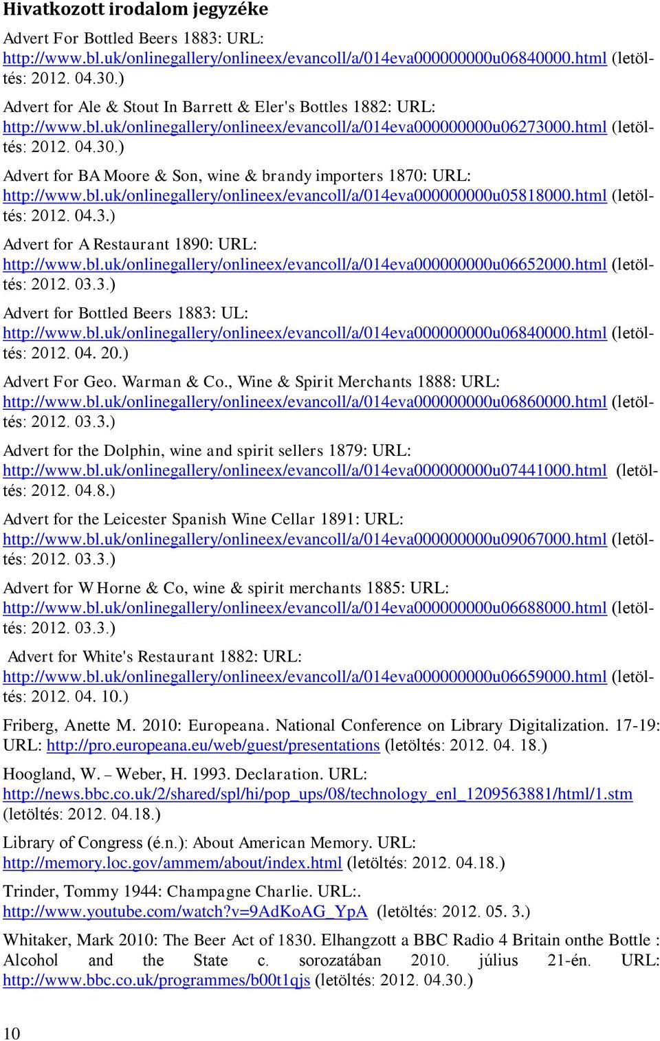 0.html (letöltés: 2012. 04.30.) Advert for BA Moore & Son, wine & brandy importers 1870: URL: http://www.bl.uk/onlinegallery/onlineex/evancoll/a/014eva000000000u05818000.html (letöltés: 2012. 04.3.) Advert for A Restaurant 1890: URL: http://www.