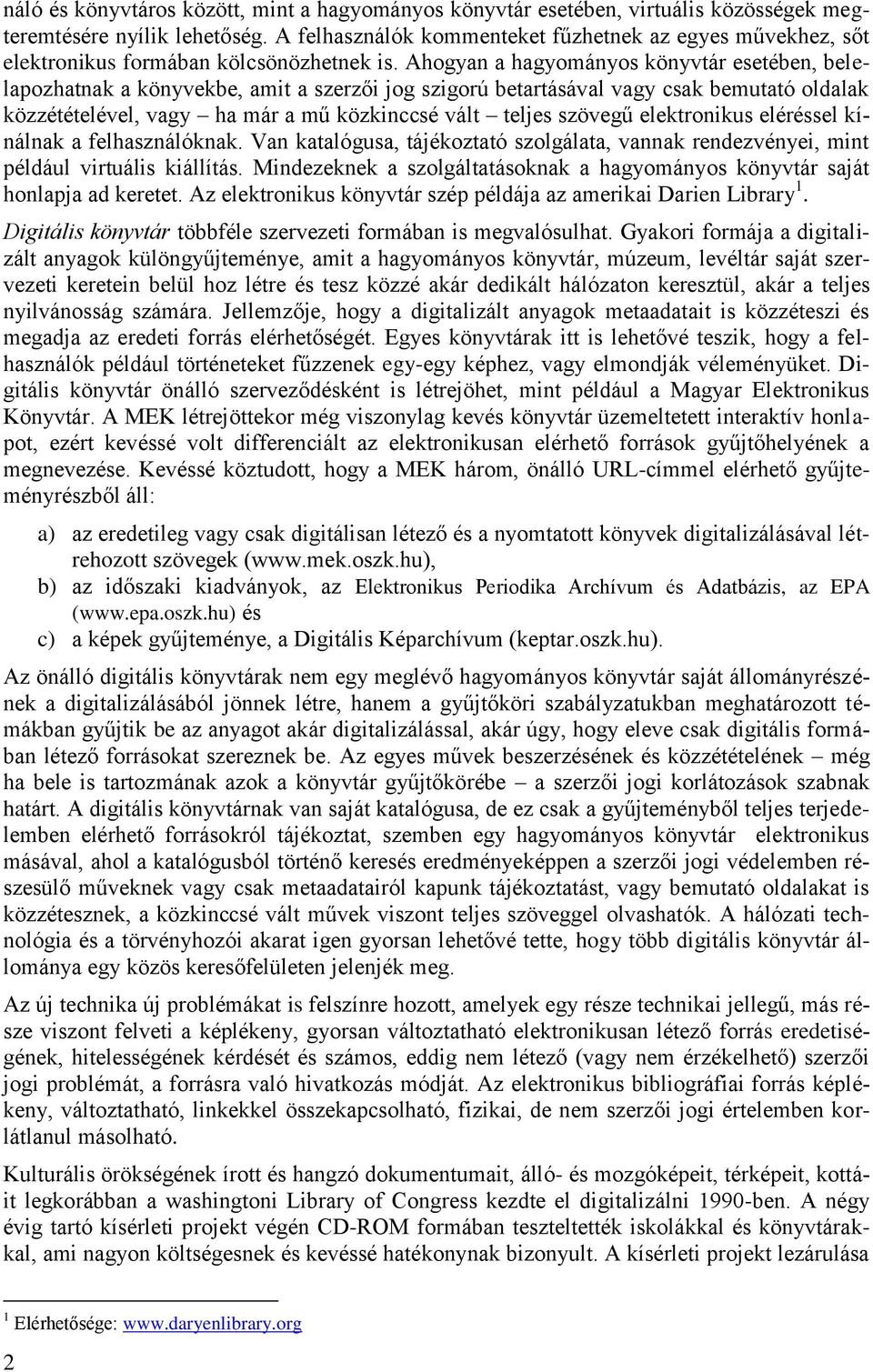 Ahogyan a hagyományos könyvtár esetében, belelapozhatnak a könyvekbe, amit a szerzői jog szigorú betartásával vagy csak bemutató oldalak közzétételével, vagy ha már a mű közkinccsé vált teljes