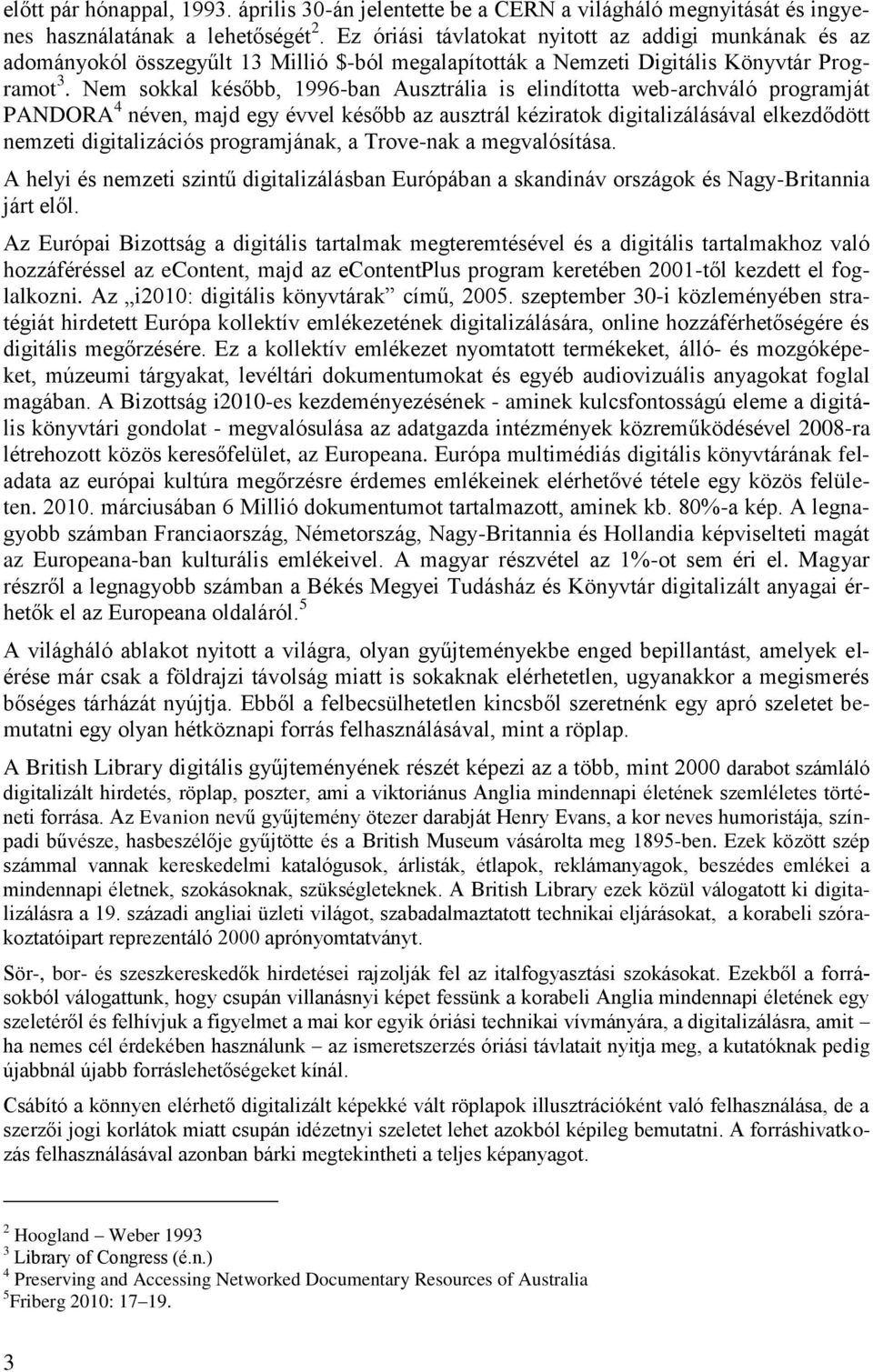 Nem sokkal később, 1996-ban Ausztrália is elindította web-archváló programját PANDORA 4 néven, majd egy évvel később az ausztrál kéziratok digitalizálásával elkezdődött nemzeti digitalizációs