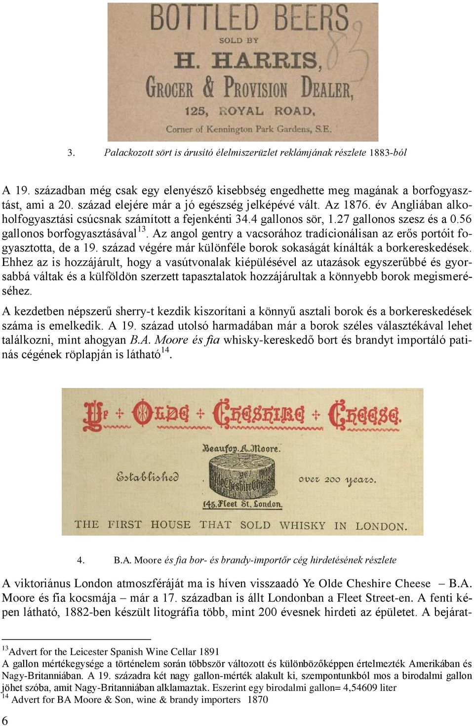 56 gallonos borfogyasztásával 13. Az angol gentry a vacsorához tradícionálisan az erős portóit fogyasztotta, de a 19. század végére már különféle borok sokaságát kínálták a borkereskedések.