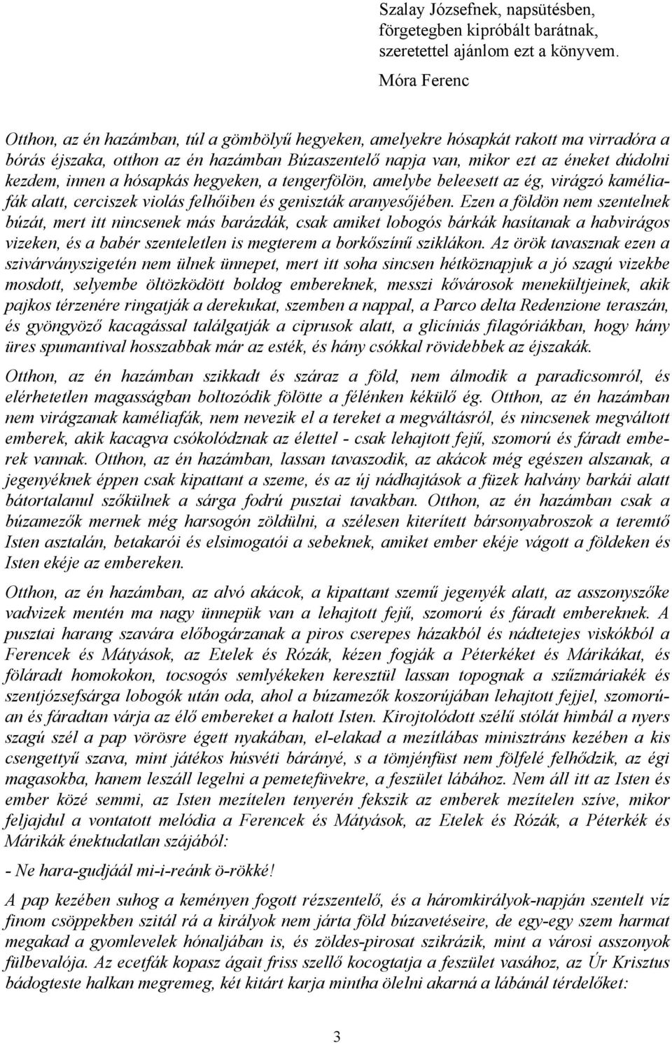 innen a hósapkás hegyeken, a tengerfölön, amelybe beleesett az ég, virágzó kaméliafák alatt, cerciszek violás felhőiben és geniszták aranyesőjében.