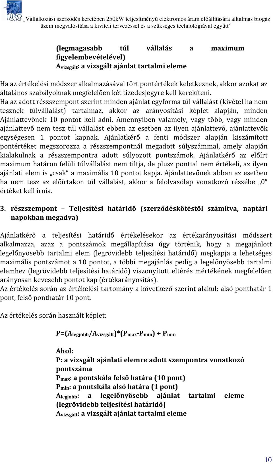 Ha az adott részszempont szerint minden ajánlat egyforma túl vállalást (kivétel ha nem tesznek túlvállalást) tartalmaz, akkor az arányosítási képlet alapján, minden Ajánlattevőnek 10 pontot kell adni.