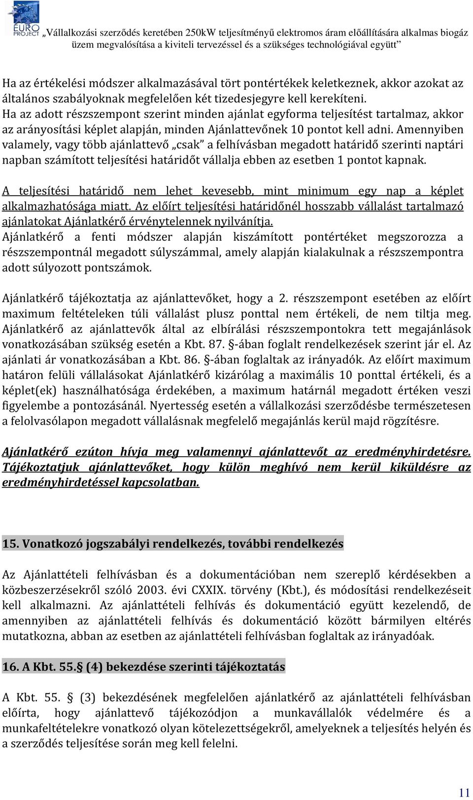 Amennyiben valamely, vagy több ajánlattevő csak a felhívásban megadott határidő szerinti naptári napban számított teljesítési határidőt vállalja ebben az esetben 1 pontot kapnak.