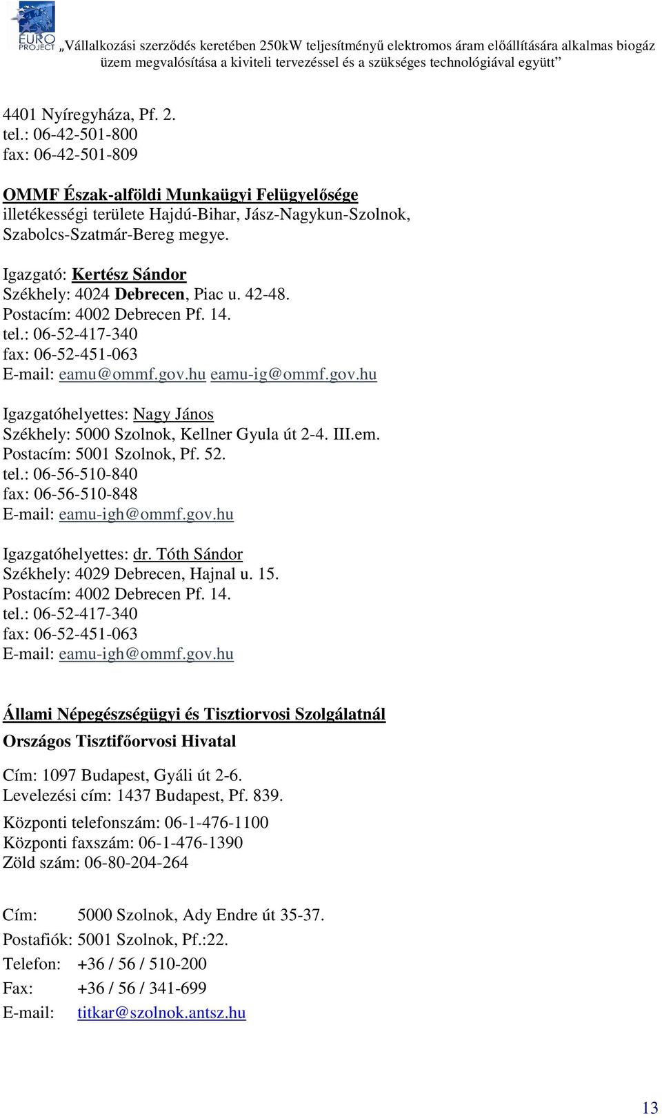 hu eamu-ig@ommf.gov.hu Igazgatóhelyettes: Nagy János Székhely: 5000 Szolnok, Kellner Gyula út 2-4. III.em. Postacím: 5001 Szolnok, Pf. 52. tel.: 06-56-510-840 fax: 06-56-510-848 E-mail: eamu-igh@ommf.