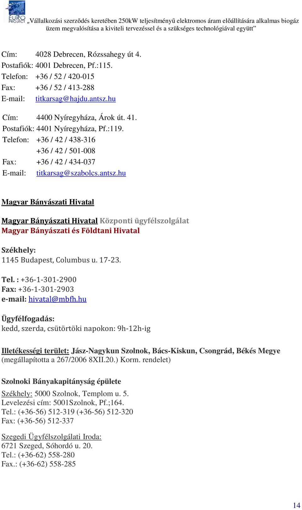 hu Magyar Bányászati Hivatal Magyar Bányászati Hivatal Központi ügyfélszolgálat Magyar Bányászati és Földtani Hivatal Székhely: 1145 Budapest, Columbus u. 17-23. Tel.