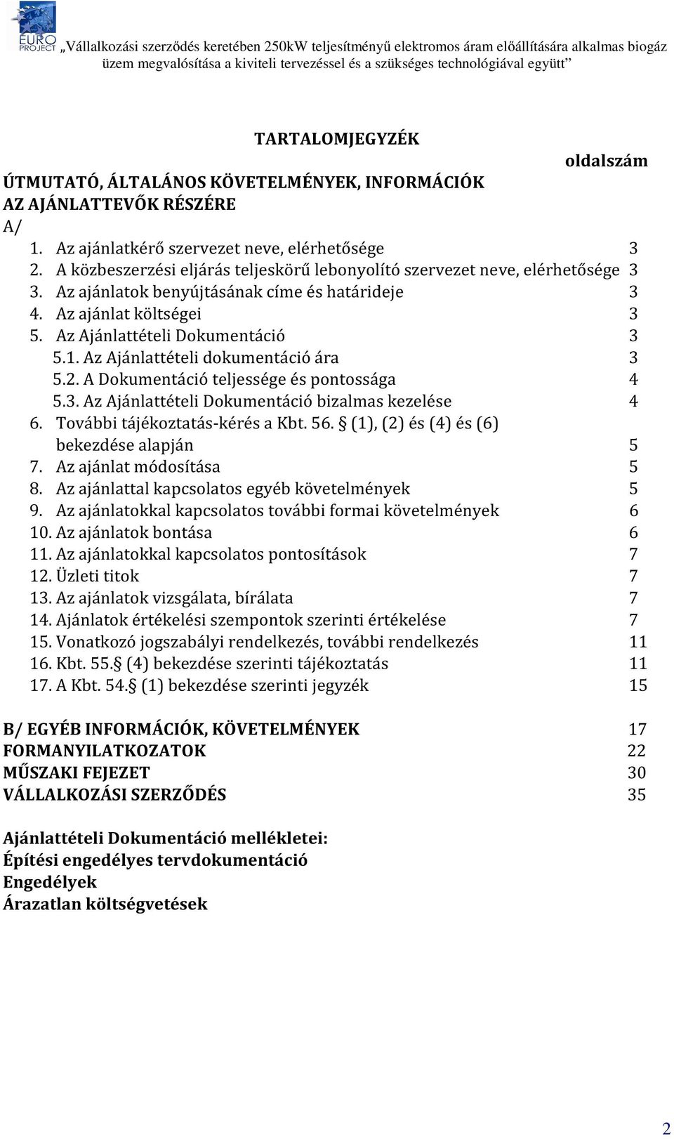 Az Ajánlattételi dokumentáció ára 3 5.2. A Dokumentáció teljessége és pontossága 4 5.3. Az Ajánlattételi Dokumentáció bizalmas kezelése 4 6. További tájékoztatás-kérés a Kbt. 56.