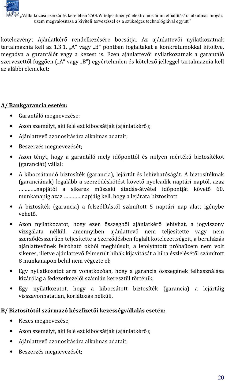 Azon személyt, aki felé ezt kibocsátják (ajánlatkérő); Ajánlattevő azonosítására alkalmas adatait; Beszerzés megnevezését; Azon tényt, hogy a garantáló mely időponttól és milyen mértékű biztosítékot