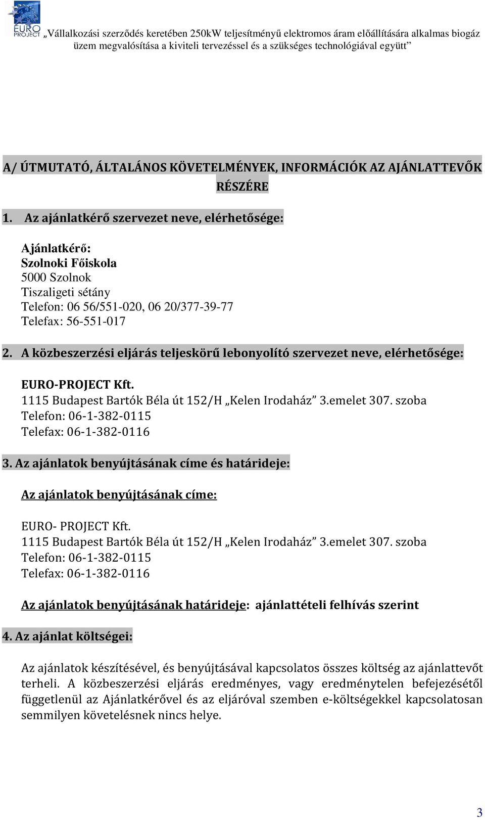 A közbeszerzési eljárás teljeskörű lebonyolító szervezet neve, elérhetősége: EURO-PROJECT Kft. 1115 Budapest Bartók Béla út 152/H Kelen Irodaház 3.emelet 307.