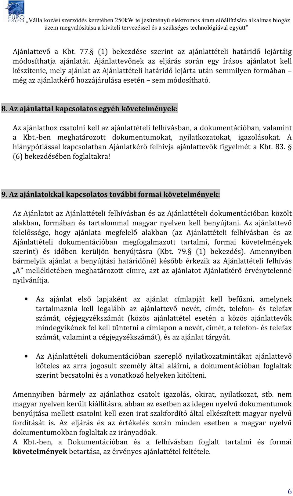 Az ajánlattal kapcsolatos egyéb követelmények: Az ajánlathoz csatolni kell az ajánlattételi felhívásban, a dokumentációban, valamint a Kbt.