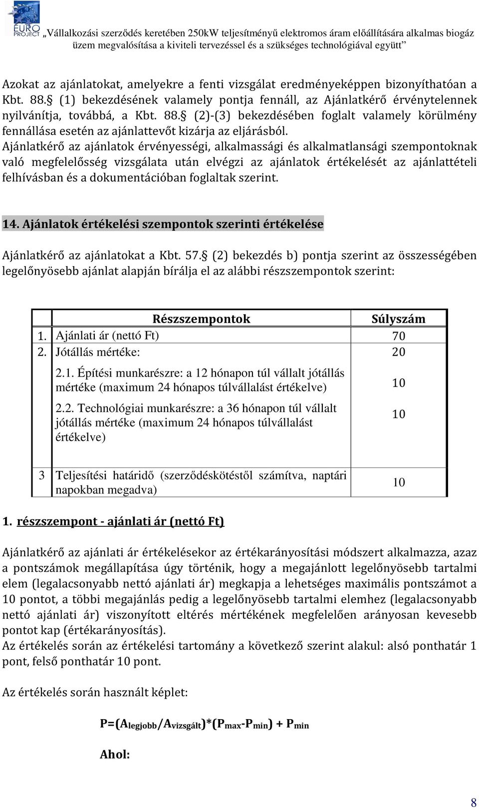 dokumentációban foglaltak szerint. 14. Ajánlatok értékelési szempontok szerinti értékelése Ajánlatkérő az ajánlatokat a Kbt. 57.