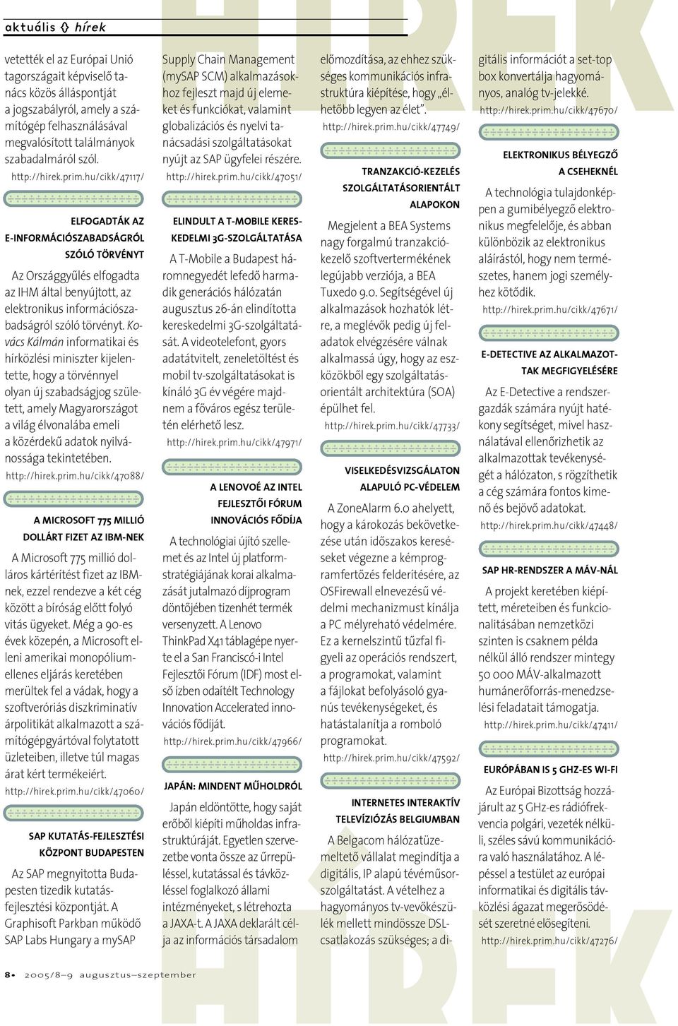 Kovács Kálmán informatikai és hírközlési miniszter kijelentette, hogy a törvénnyel olyan új szabadságjog született, amely Magyarországot a világ élvonalába emeli a közérdekû adatok nyilvánossága