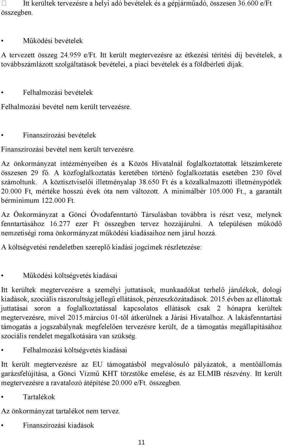 Felhalmozási bevételek Felhalmozási bevétel nem került tervezésre. Finanszírozási bevételek Finanszírozási bevétel nem került tervezésre.