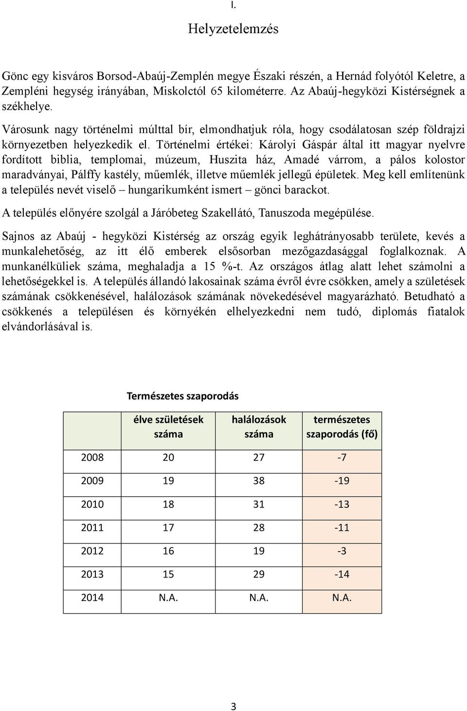 Történelmi értékei: Károlyi Gáspár által itt magyar nyelvre fordított biblia, templomai, múzeum, Huszita ház, Amadé várrom, a pálos kolostor maradványai, Pálffy kastély, műemlék, illetve műemlék