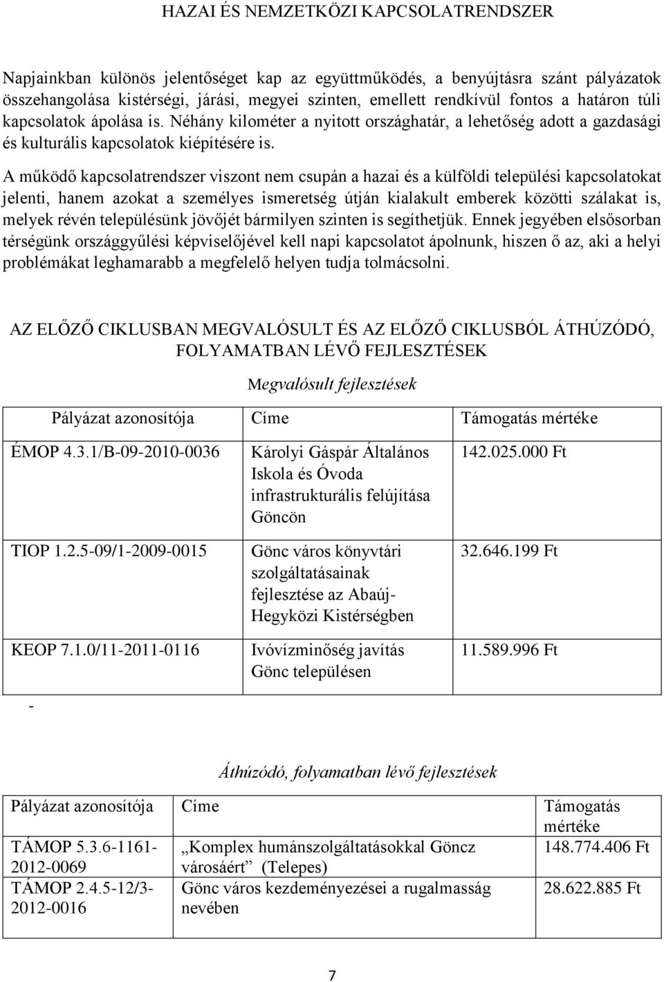 A működő kapcsolatrendszer viszont nem csupán a hazai és a külföldi települési kapcsolatokat jelenti, hanem azokat a személyes ismeretség útján kialakult emberek közötti szálakat is, melyek révén