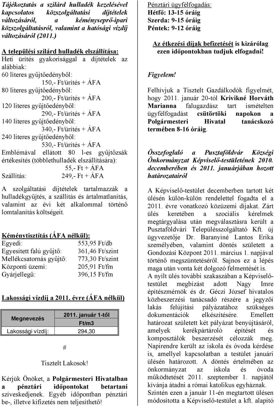 literes gyűjtőedényből: 290,- Ft/ürítés + ÁFA 140 literes gyűjtőedényből: 340,- Ft/ürítés + ÁFA 240 literes gyűjtőedényből: 530,- Ft/ürítés + ÁFA Emblémával ellátott 80 l-es gyűjtőzsák értékesítés