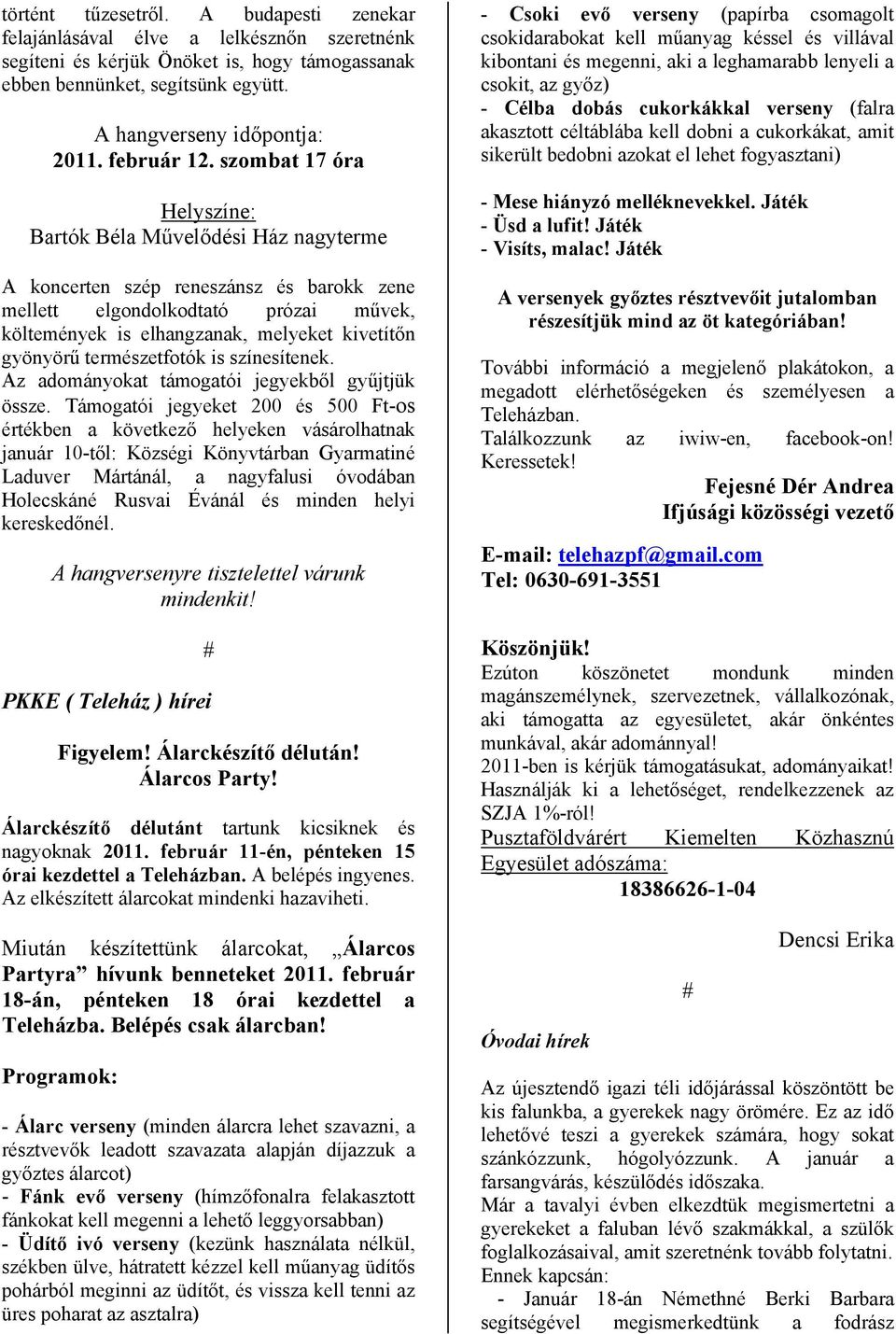 szombat 17 óra Helyszíne: Bartók Béla Művelődési Ház nagyterme A koncerten szép reneszánsz és barokk zene mellett elgondolkodtató prózai művek, költemények is elhangzanak, melyeket kivetítőn gyönyörű