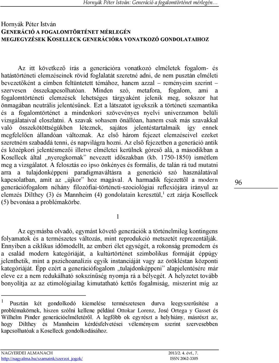 Minden szó, metafora, fogalom, ami a fogalomtörténeti elemzések lehetséges tárgyaként jelenik meg, sokszor hat önmagában neutrális jelentésűnek.