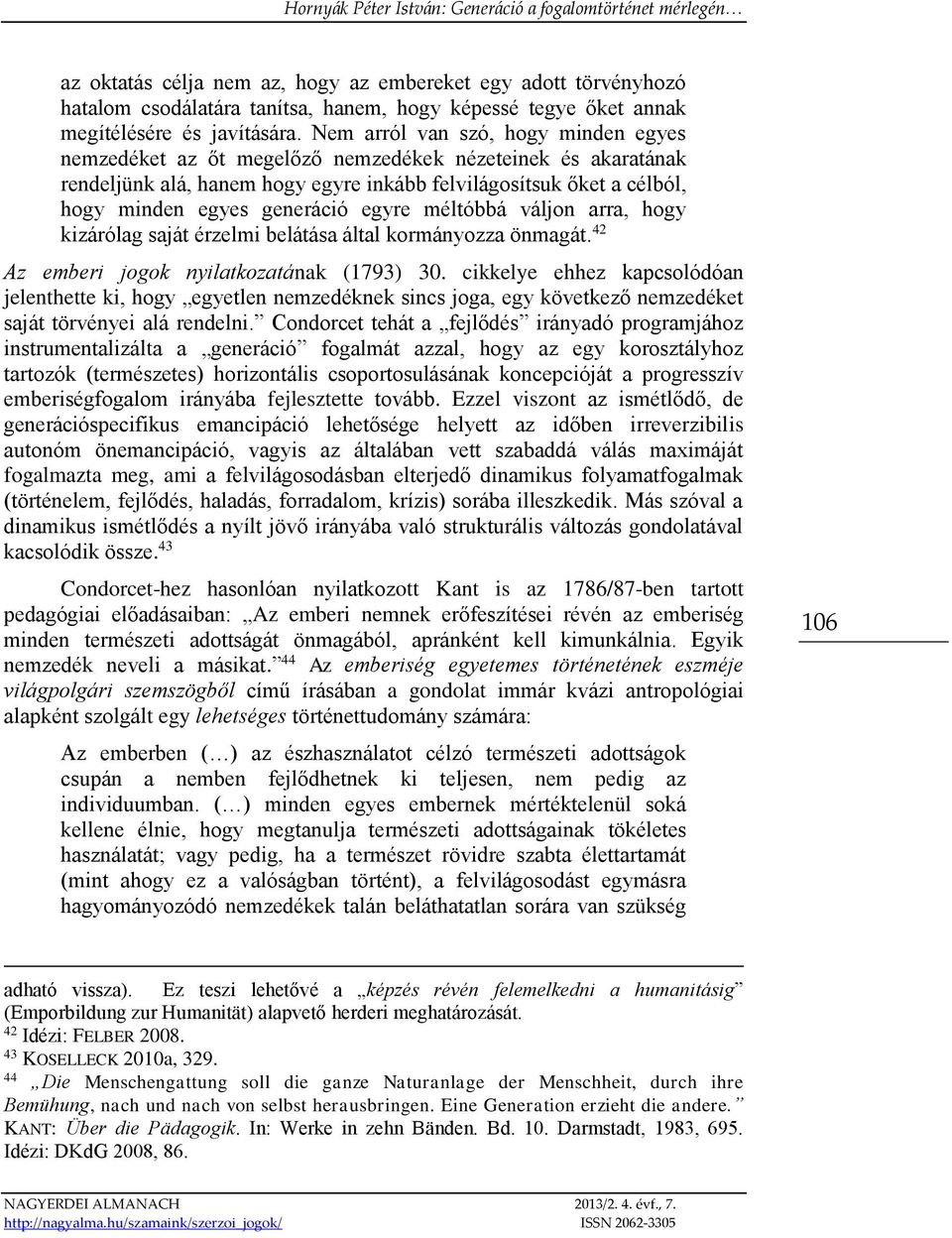 egyre méltóbbá váljon arra, hogy kizárólag saját érzelmi belátása által kormányozza önmagát. 42 Az emberi jogok nyilatkozatának (1793) 30.