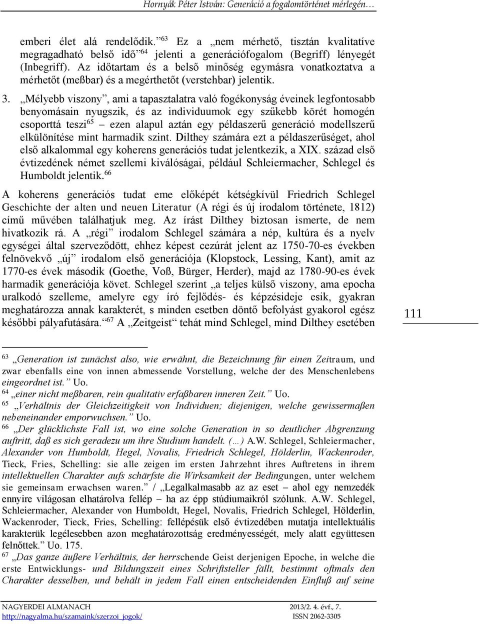 Mélyebb viszony, ami a tapasztalatra való fogékonyság éveinek legfontosabb benyomásain nyugszik, és az individuumok egy szűkebb körét homogén csoporttá teszi 65 ezen alapul aztán egy példaszerű