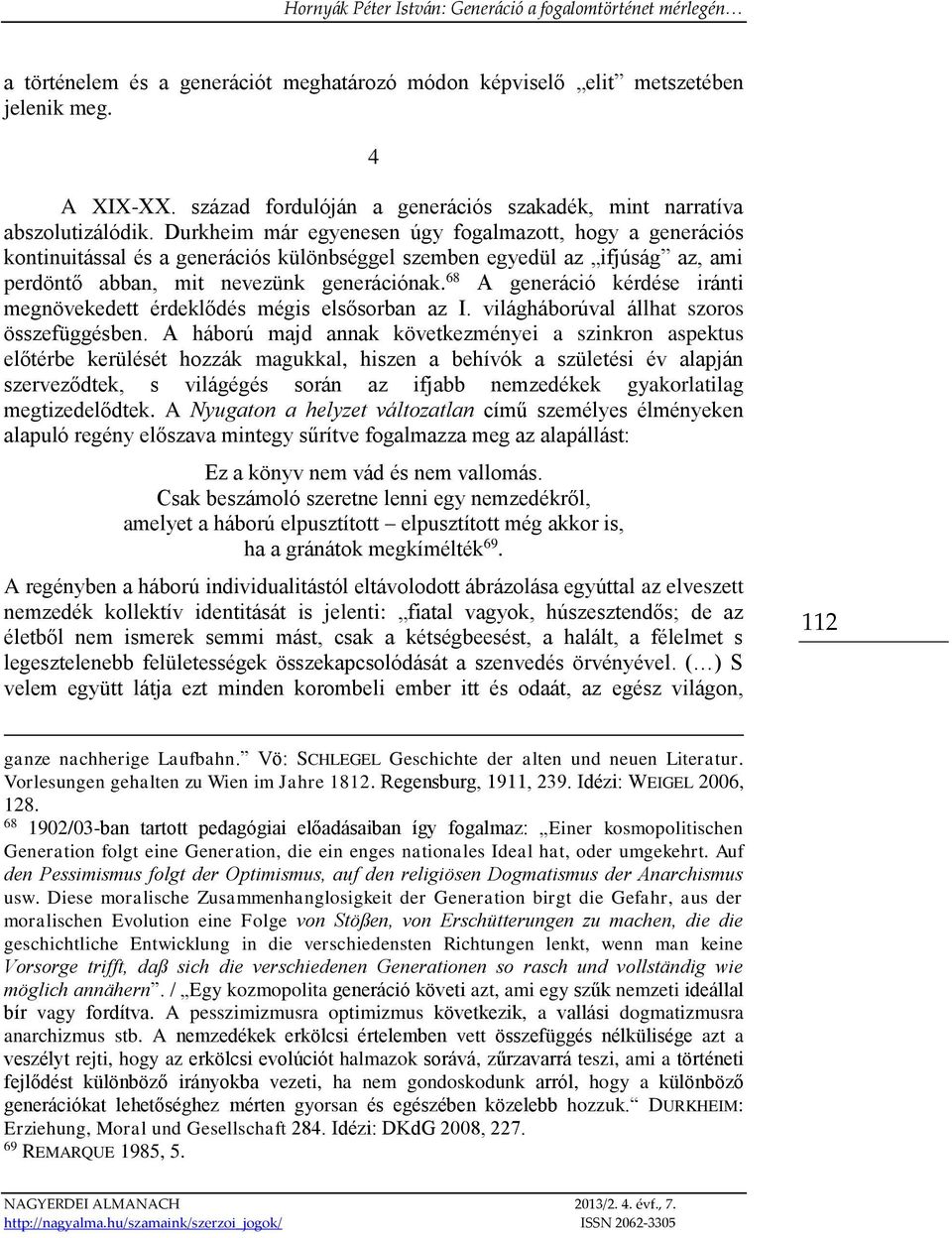 68 A generáció kérdése iránti megnövekedett érdeklődés mégis elsősorban az I. világháborúval állhat szoros összefüggésben.