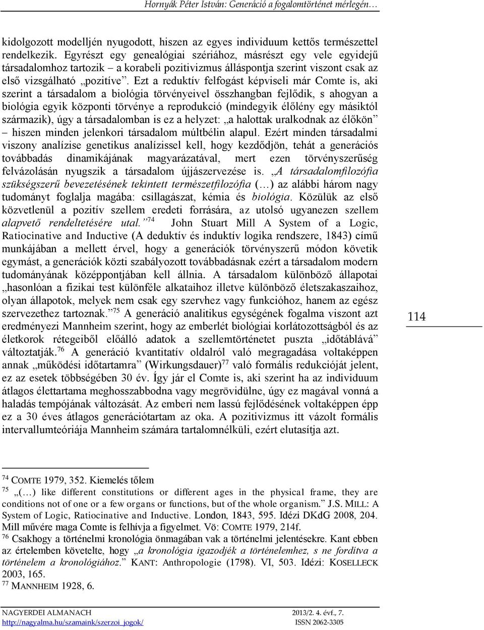 Ezt a reduktív felfogást képviseli már Comte is, aki szerint a társadalom a biológia törvényeivel összhangban fejlődik, s ahogyan a biológia egyik központi törvénye a reprodukció (mindegyik élőlény