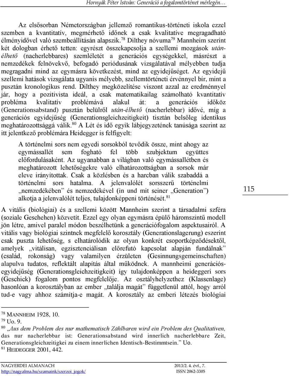 felnövekvő, befogadó periódusának vizsgálatával mélyebben tudja megragadni mind az egymásra következést, mind az egyidejűséget.