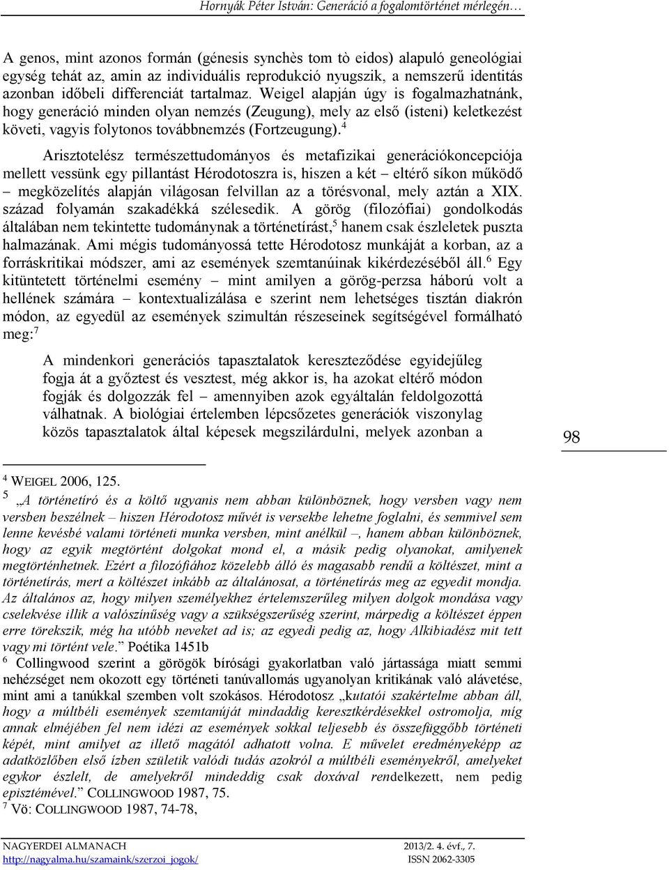 4 Arisztotelész természettudományos és metafizikai generációkoncepciója mellett vessünk egy pillantást Hérodotoszra is, hiszen a két eltérő síkon működő megközelítés alapján világosan felvillan az a