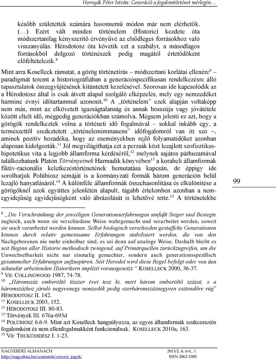 8 Mint arra Koselleck rámutat, a görög történetírás módszertani korlátai ellenére 9 paradigmát teremt a historiográfiában a generációspecifikusan rendelkezésre álló tapasztalatok összegyűjtésének