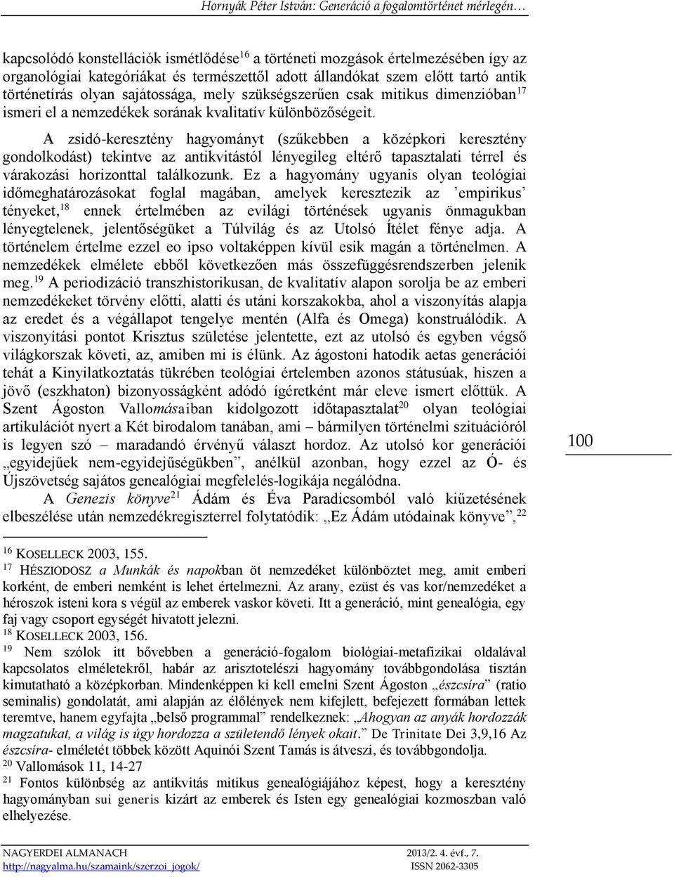 A zsidó-keresztény hagyományt (szűkebben a középkori keresztény gondolkodást) tekintve az antikvitástól lényegileg eltérő tapasztalati térrel és várakozási horizonttal találkozunk.