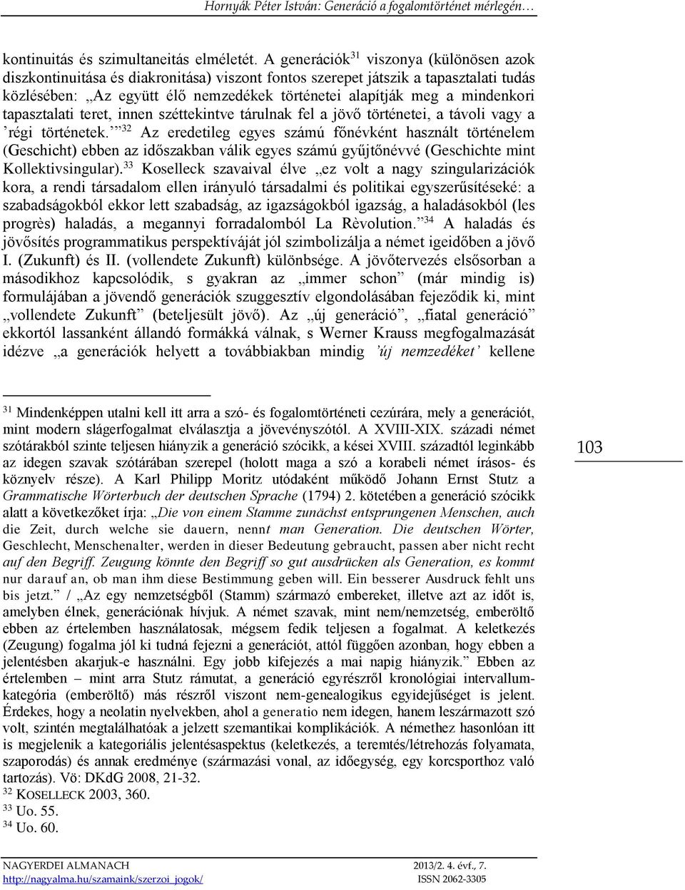 mindenkori tapasztalati teret, innen széttekintve tárulnak fel a jövő történetei, a távoli vagy a régi történetek.