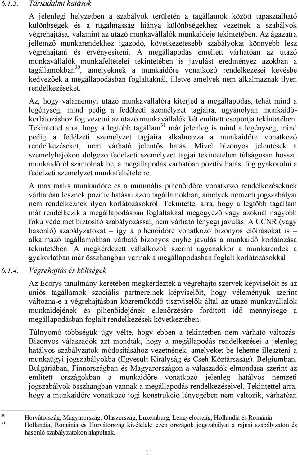 utazó munkavállalók munkaideje tekintetében. Az ágazatra jellemző munkarendekhez igazodó, következetesebb szabályokat könnyebb lesz végrehajtani és érvényesíteni.