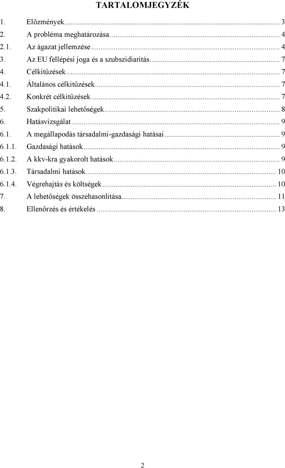 Szakpolitikai lehetőségek... 8 6. Hatásvizsgálat... 9 6.1. A megállapodás társadalmi-gazdasági hatásai... 9 6.1.1. Gazdasági hatások...9 6.1.2.