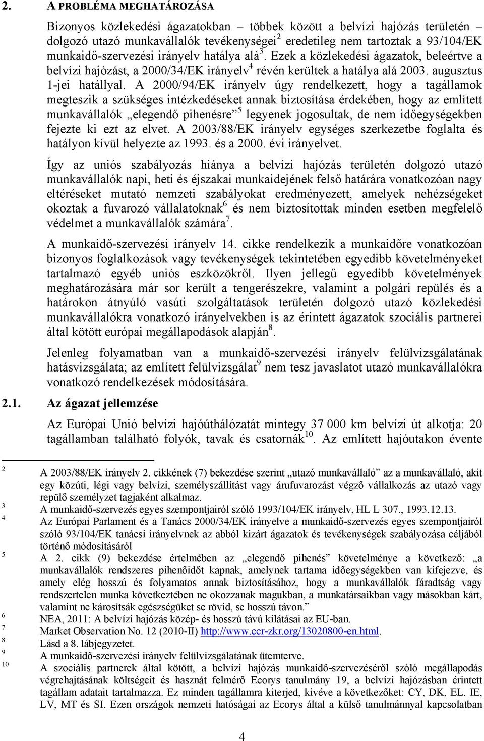 A 2000/94/EK irányelv úgy rendelkezett, hogy a tagállamok megteszik a szükséges intézkedéseket annak biztosítása érdekében, hogy az említett munkavállalók elegendő pihenésre 5 legyenek jogosultak, de