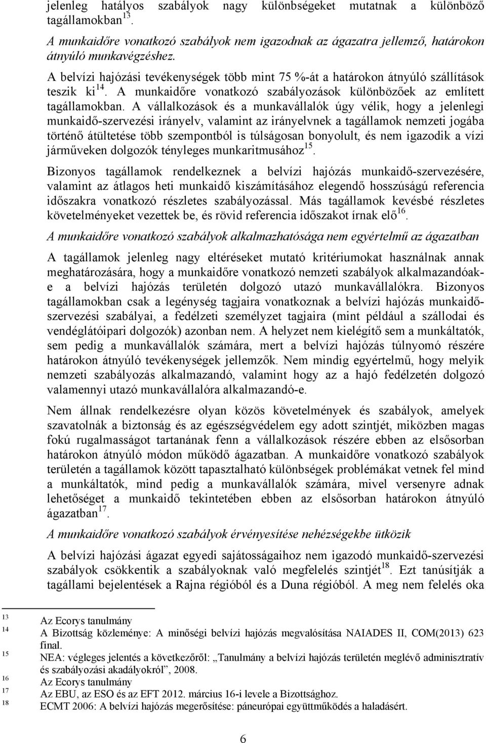 A vállalkozások és a munkavállalók úgy vélik, hogy a jelenlegi munkaidő-szervezési irányelv, valamint az irányelvnek a tagállamok nemzeti jogába történő átültetése több szempontból is túlságosan