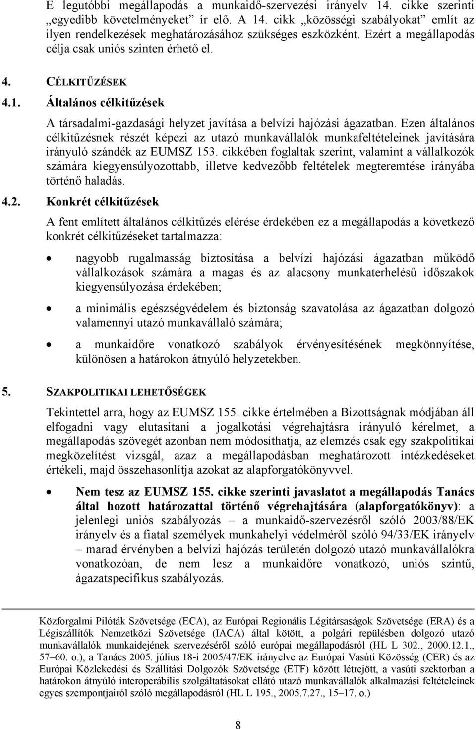 Általános célkitűzések A társadalmi-gazdasági helyzet javítása a belvízi hajózási ágazatban.