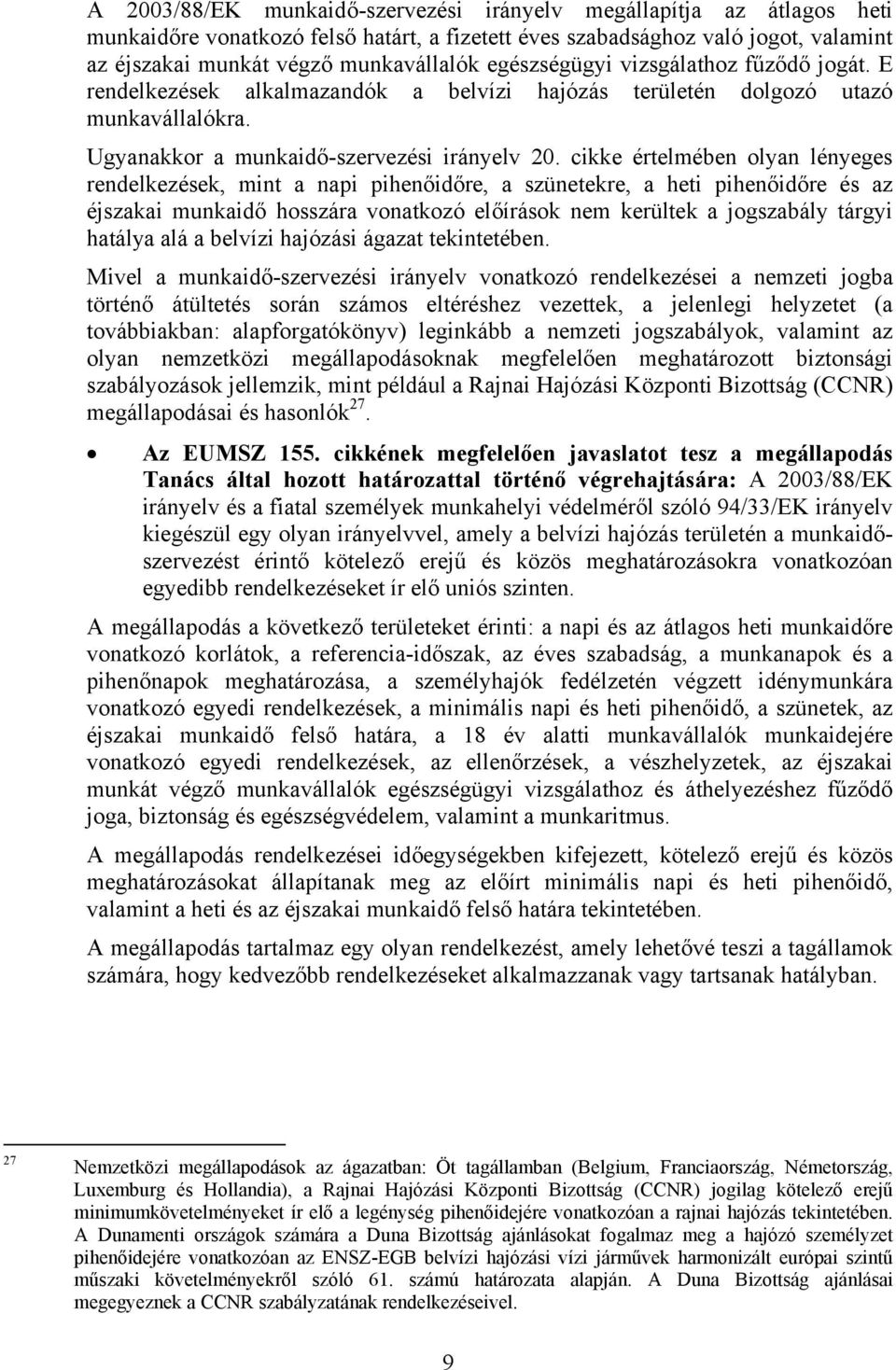 cikke értelmében olyan lényeges rendelkezések, mint a napi pihenőidőre, a szünetekre, a heti pihenőidőre és az éjszakai munkaidő hosszára vonatkozó előírások nem kerültek a jogszabály tárgyi hatálya