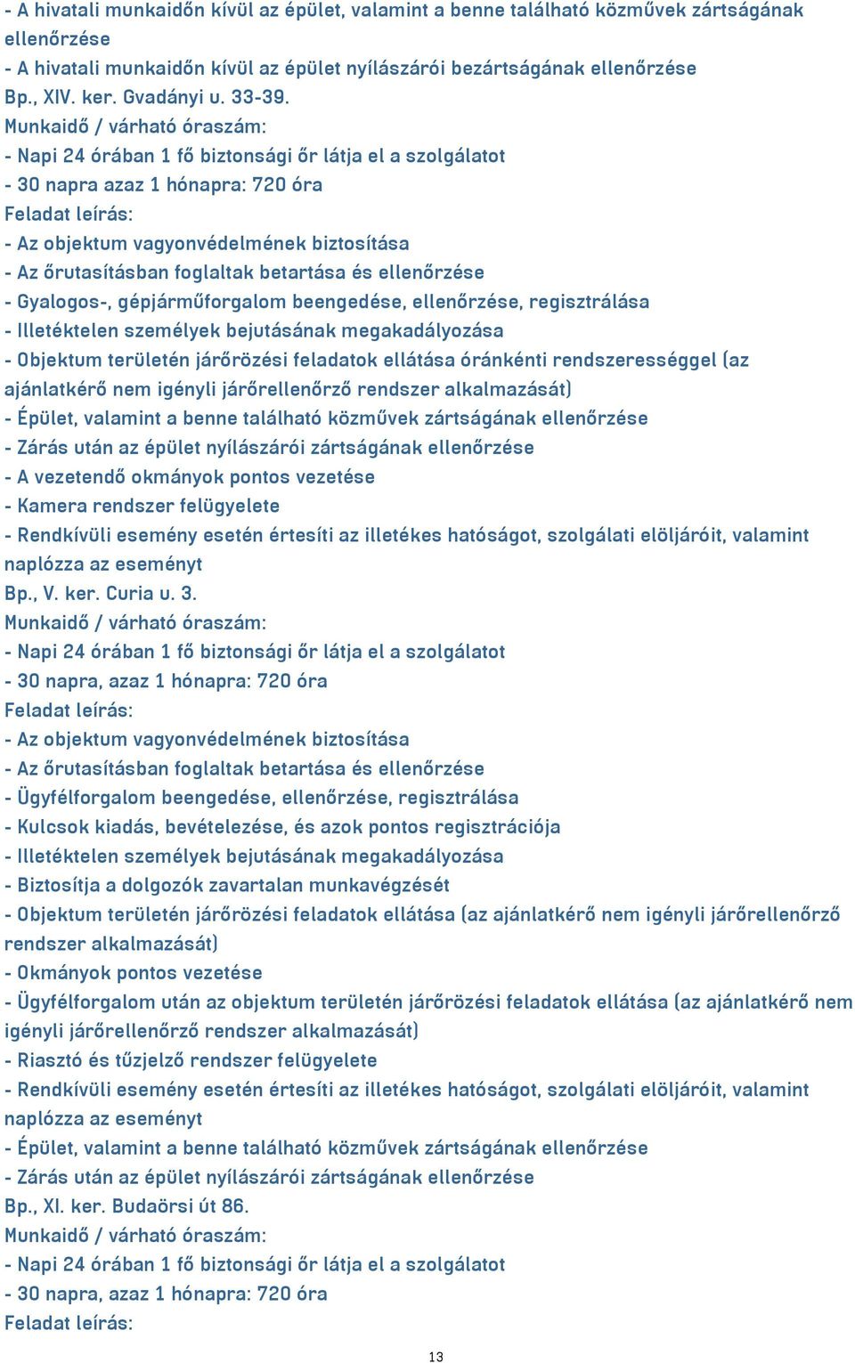 - 30 napra azaz 1 hónapra: 720 óra - Gyalogos-, gépjárműforgalom beengedése, ellenőrzése, regisztrálása - Objektum területén járőrözési feladatok ellátása óránkénti rendszerességgel (az ajánlatkérő