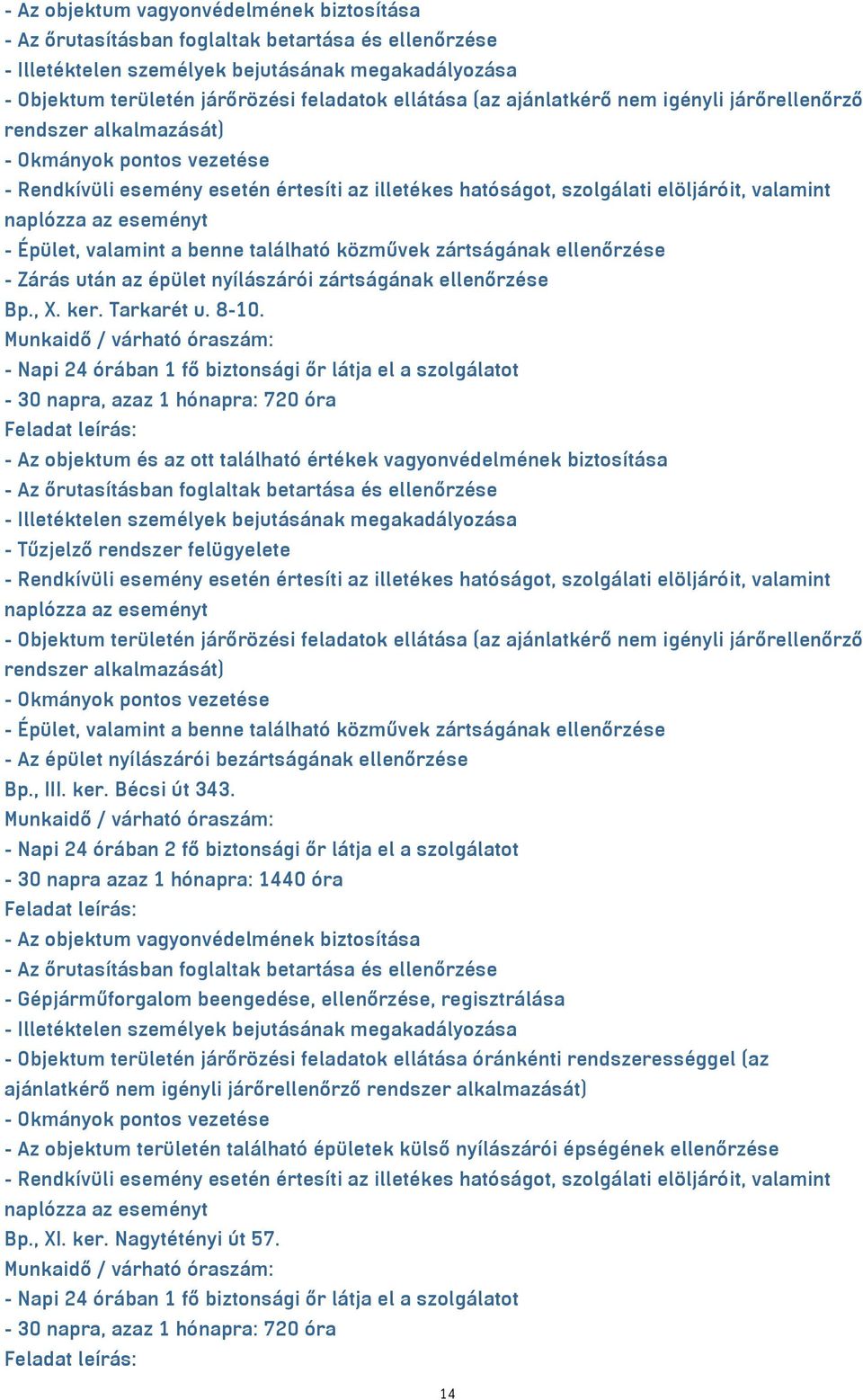 ajánlatkérő nem igényli járőrellenőrző rendszer alkalmazását) - Az épület nyílászárói bezártságának ellenőrzése Bp., III. ker. Bécsi út 343.