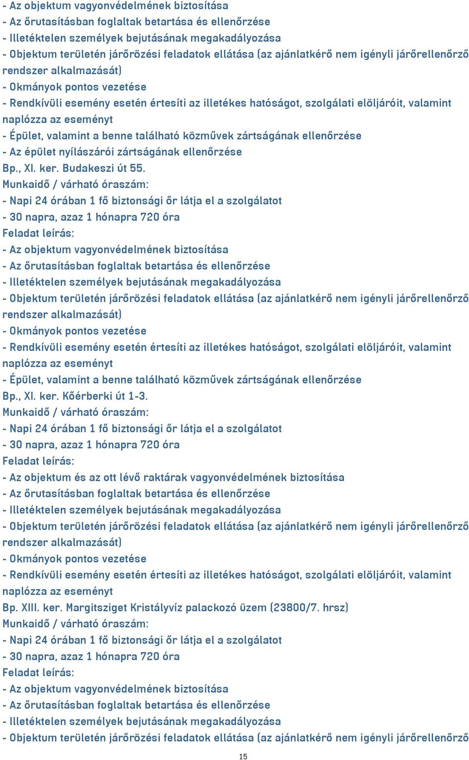 - 30 napra, azaz 1 hónapra 720 óra - Az objektum és az ott lévő raktárak vagyonvédelmének biztosítása - Objektum területén járőrözési feladatok ellátása (az ajánlatkérő nem igényli járőrellenőrző