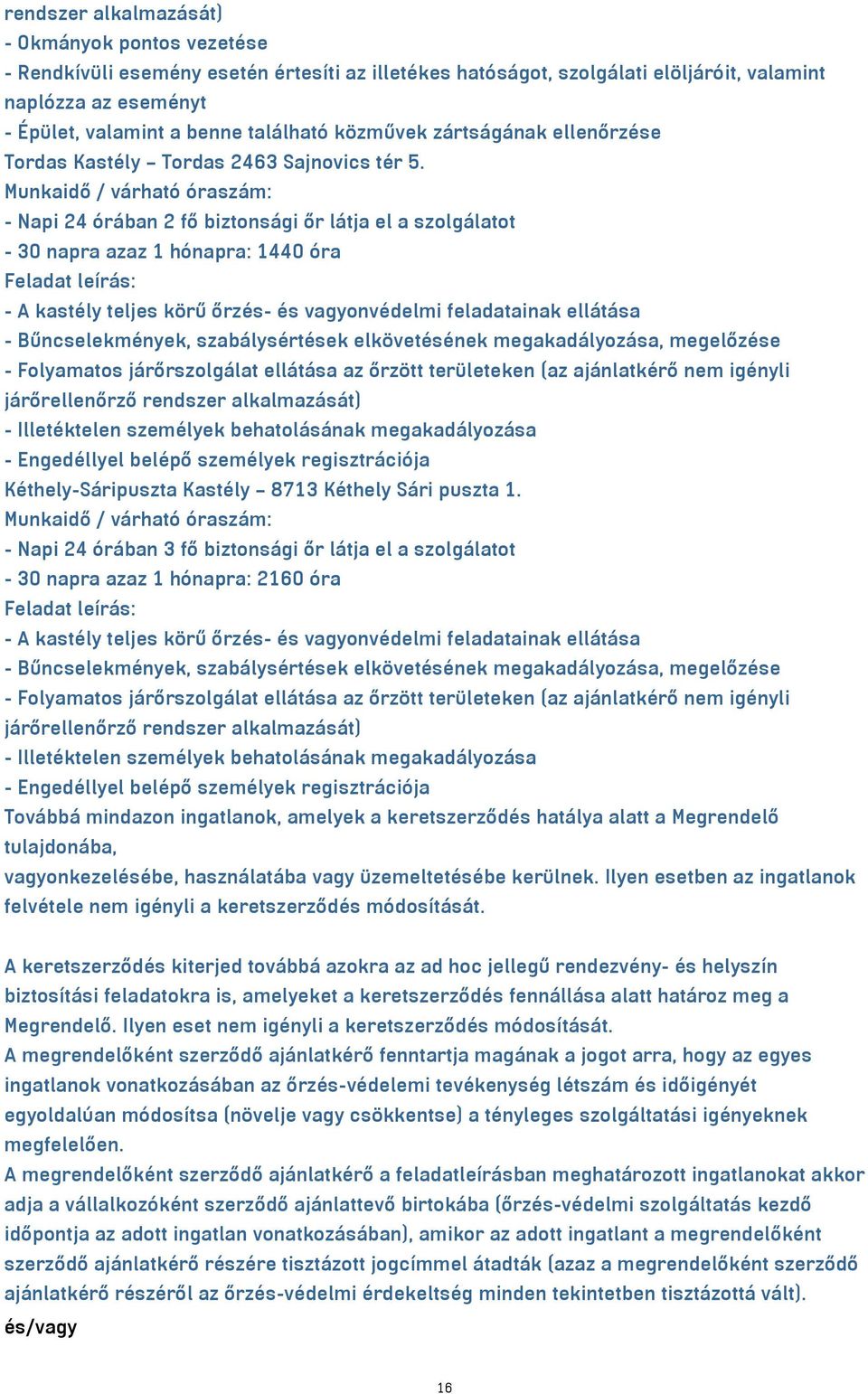 elkövetésének megakadályozása, megelőzése - Folyamatos járőrszolgálat ellátása az őrzött területeken (az ajánlatkérő nem igényli járőrellenőrző rendszer alkalmazását) - Illetéktelen személyek