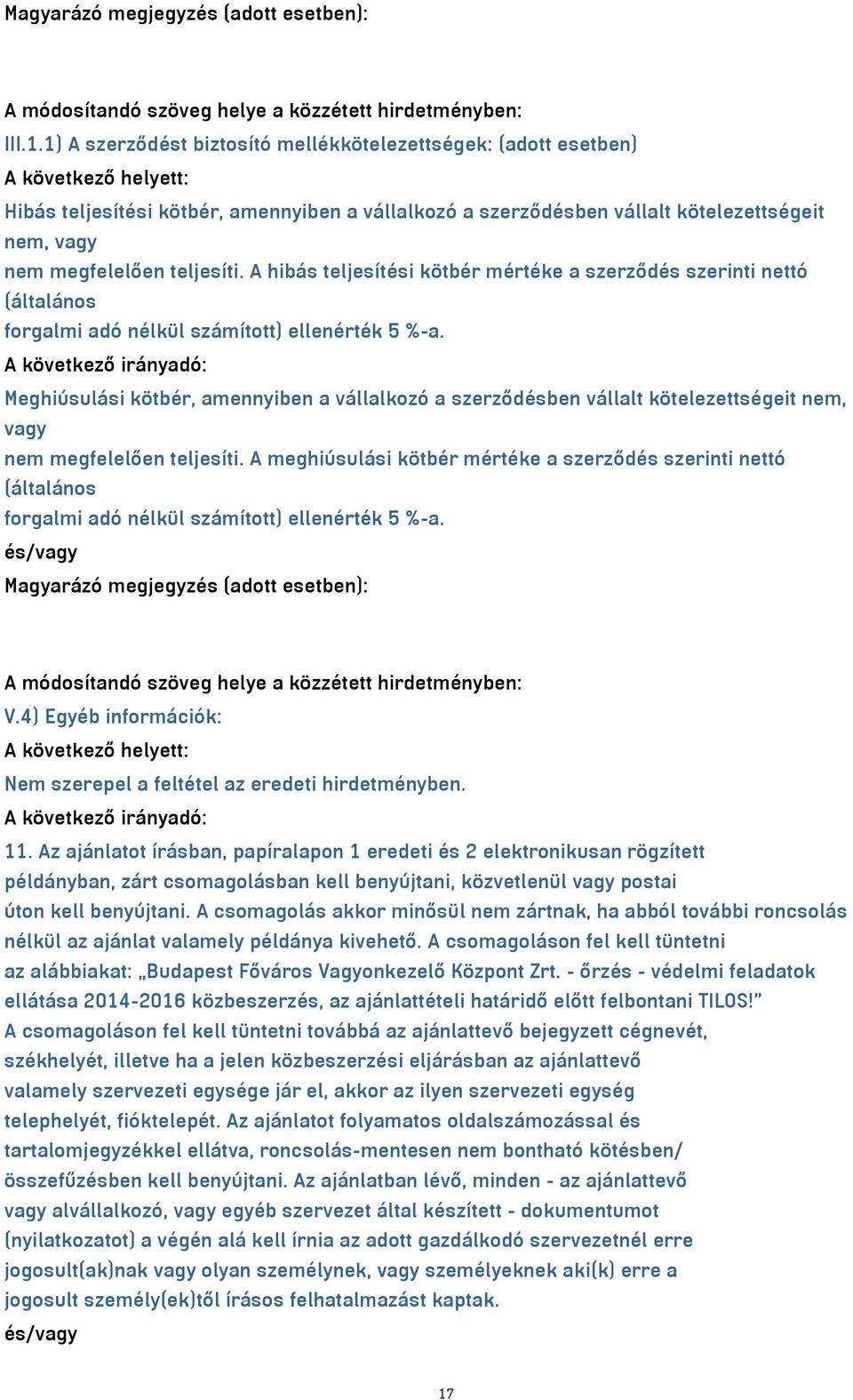 megfelelően teljesíti. A hibás teljesítési kötbér mértéke a szerződés szerinti nettó (általános forgalmi adó nélkül számított) ellenérték 5 %-a.