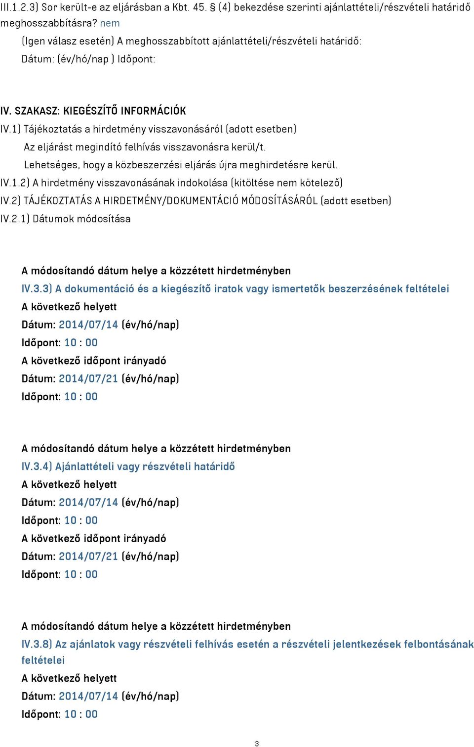 1) Tájékoztatás a hirdetmény visszavonásáról (adott esetben) Az eljárást megindító felhívás visszavonásra kerül/t. Lehetséges, hogy a közbeszerzési eljárás újra meghirdetésre kerül. IV.1.2) A hirdetmény visszavonásának indokolása (kitöltése nem kötelező) IV.