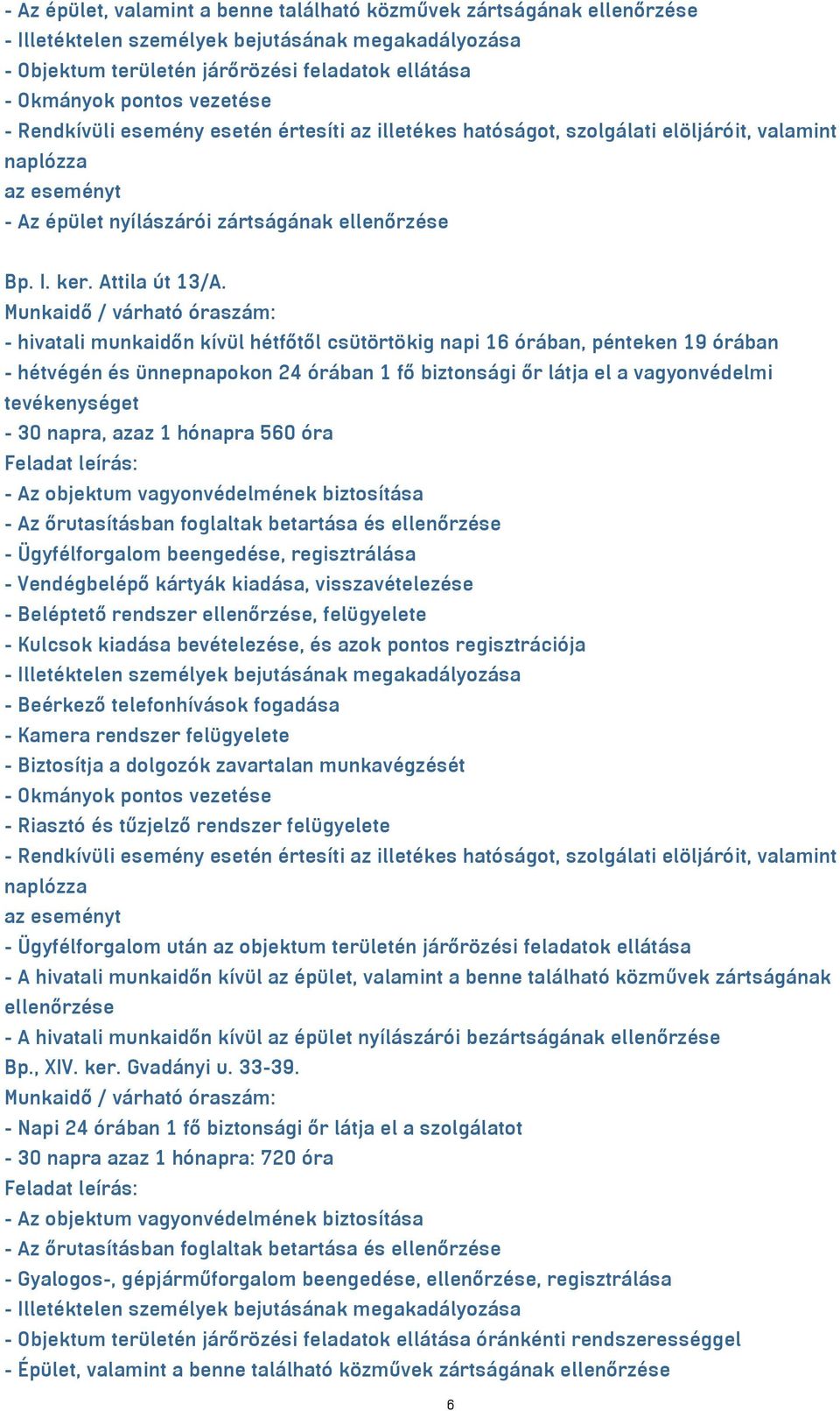 hónapra 560 óra - Ügyfélforgalom beengedése, regisztrálása - Vendégbelépő kártyák kiadása, visszavételezése - Beléptető rendszer ellenőrzése, felügyelete - Kulcsok kiadása bevételezése, és azok