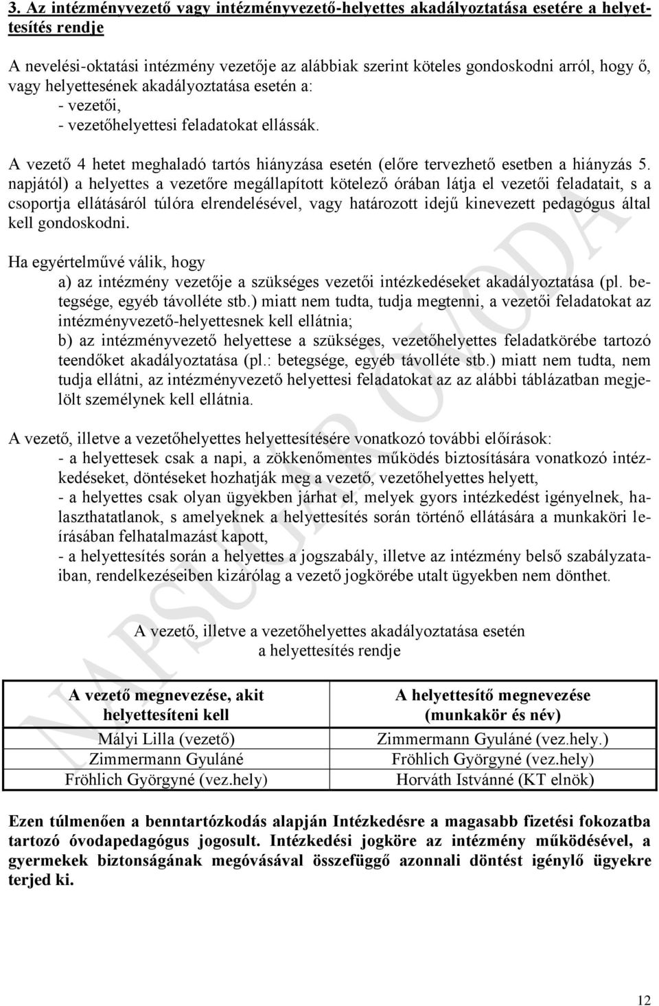 napjától) a helyettes a vezetőre megállapított kötelező órában látja el vezetői feladatait, s a csoportja ellátásáról túlóra elrendelésével, vagy határozott idejű kinevezett pedagógus által kell