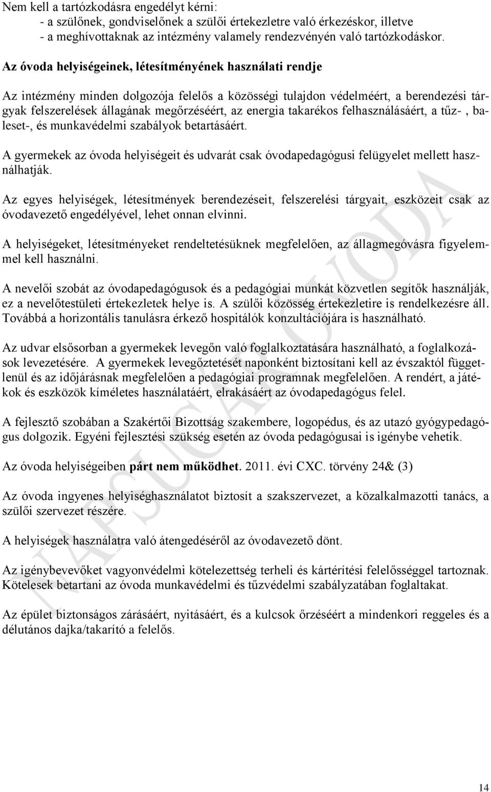 takarékos felhasználásáért, a tűz-, baleset-, és munkavédelmi szabályok betartásáért. A gyermekek az óvoda helyiségeit és udvarát csak óvodapedagógusi felügyelet mellett használhatják.