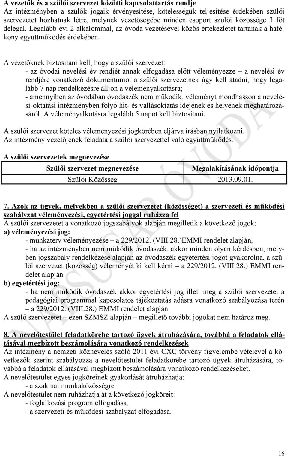 A vezetőknek biztosítani kell, hogy a szülői szervezet: - az óvodai nevelési év rendjét annak elfogadása előtt véleményezze a nevelési év rendjére vonatkozó dokumentumot a szülői szervezetnek úgy