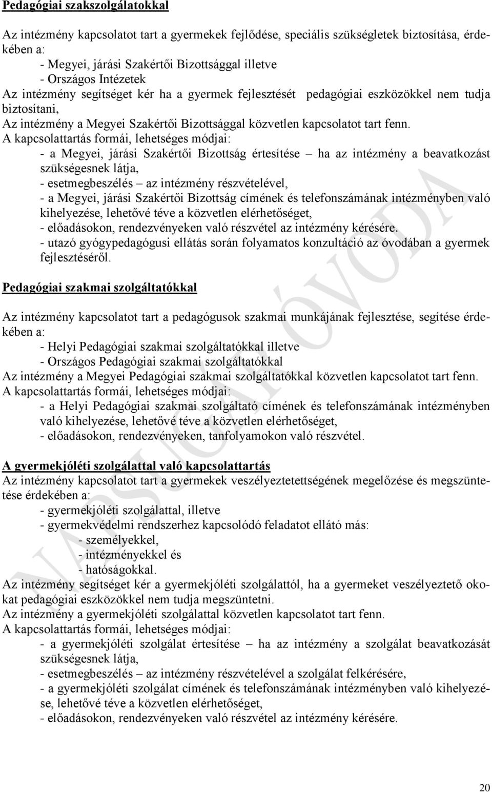 A kapcsolattartás formái, lehetséges módjai: - a Megyei, járási Szakértői Bizottság értesítése ha az intézmény a beavatkozást szükségesnek látja, - esetmegbeszélés az intézmény részvételével, - a