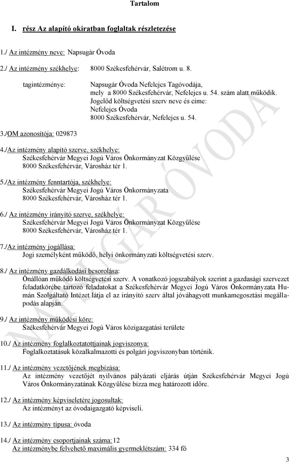 Jogelőd költségvetési szerv neve és címe: Nefelejcs Óvoda 8000 Székesfehérvár, Nefelejcs u. 54. 3./OM azonosítója: 029873 4.